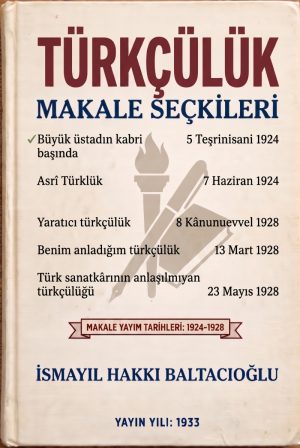 TÜRKÇÜLÜK: Makale Seçkileri 1924-1928 İSMAYIAL HAKKI BALTACIOĞLU